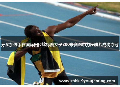牙买加选手在国际田径锦标赛女子200米赛跑中力压群芳成功夺冠
