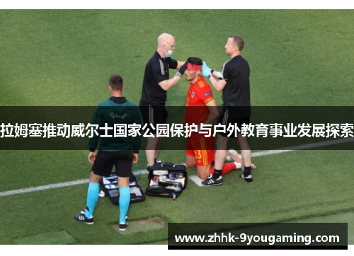 拉姆塞推动威尔士国家公园保护与户外教育事业发展探索