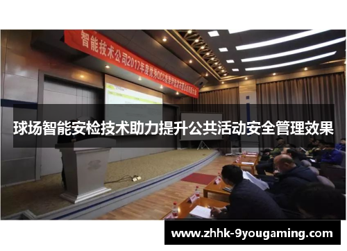 球场智能安检技术助力提升公共活动安全管理效果