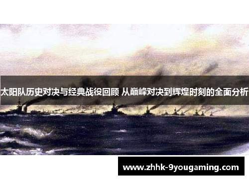 太阳队历史对决与经典战役回顾 从巅峰对决到辉煌时刻的全面分析