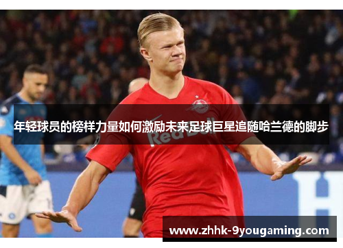 年轻球员的榜样力量如何激励未来足球巨星追随哈兰德的脚步