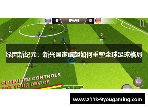 绿茵新纪元:新兴国家崛起如何重塑全球足球格局 绿茵新纪元:新兴国家崛起如何重塑全球足球格局