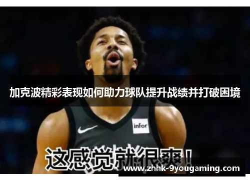 加克波精彩表现如何助力球队提升战绩并打破困境