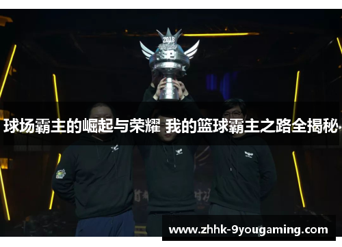 球场霸主的崛起与荣耀 我的篮球霸主之路全揭秘
