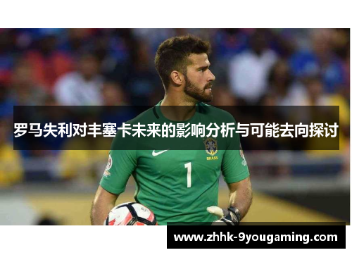 罗马失利对丰塞卡未来的影响分析与可能去向探讨