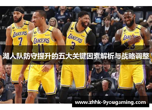 湖人队防守提升的五大关键因素解析与战略调整