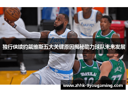 独行侠续约戴维斯五大关键原因揭秘助力球队未来发展