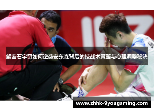 解密石宇奇如何逆袭安东森背后的技战术策略与心理调整秘诀