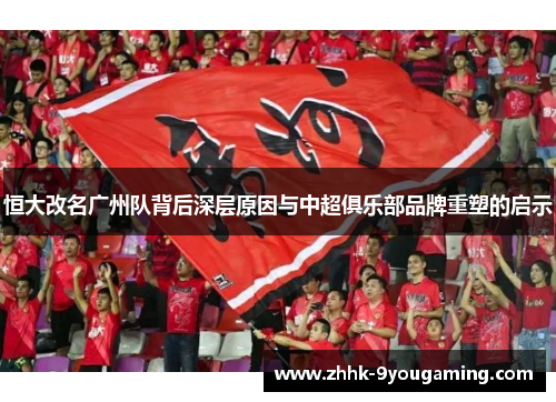 恒大改名广州队背后深层原因与中超俱乐部品牌重塑的启示