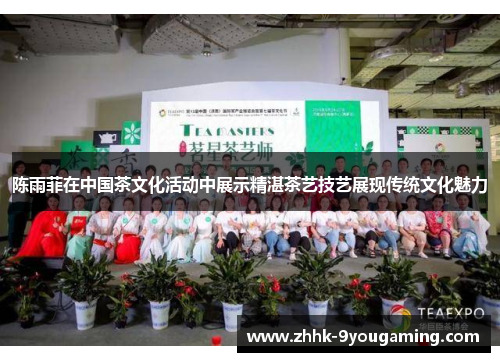 陈雨菲在中国茶文化活动中展示精湛茶艺技艺展现传统文化魅力