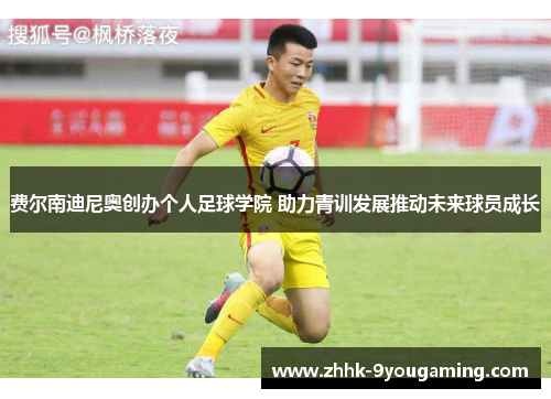 费尔南迪尼奥创办个人足球学院 助力青训发展推动未来球员成长