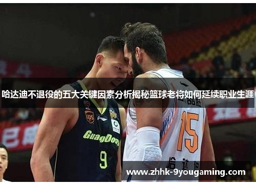 哈达迪不退役的五大关键因素分析揭秘篮球老将如何延续职业生涯