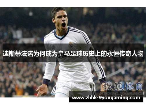 迪斯蒂法诺为何成为皇马足球历史上的永恒传奇人物