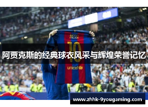 阿贾克斯的经典球衣风采与辉煌荣誉记忆