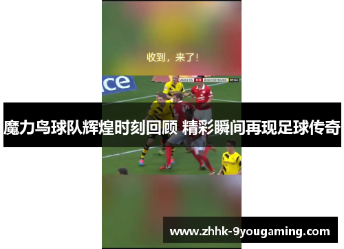魔力鸟球队辉煌时刻回顾 精彩瞬间再现足球传奇
